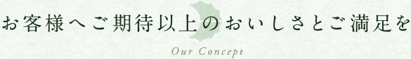 お客様へご期待以上のおいしさとご満足を